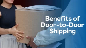 Top Benefits of Door-to-Door Shipping for Your Business