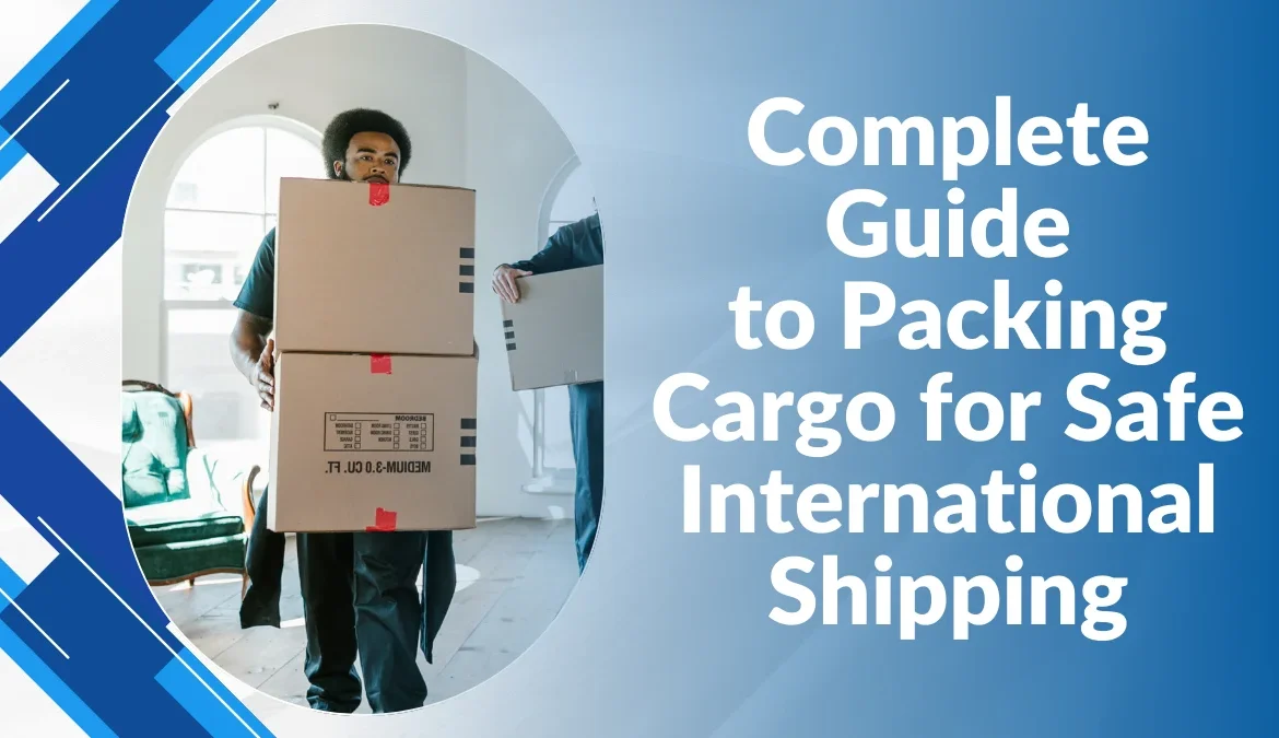 Guide to packing cargo securely for safe international shipping with best practices and tips