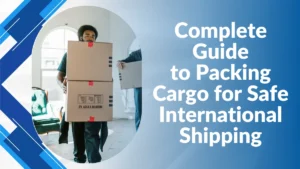 Guide to packing cargo securely for safe international shipping with best practices and tips