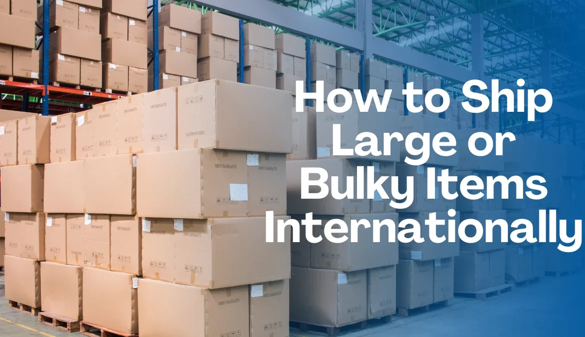 Guide for shipping large or bulky items internationally, with tips on methods, costs, and safe delivery.