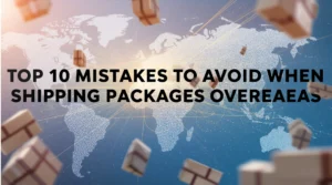 Top 10 Mistakes to Avoid When Sending Packages Overseas