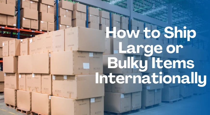 Guide showing how to ship large items internationally with packing and freight methods